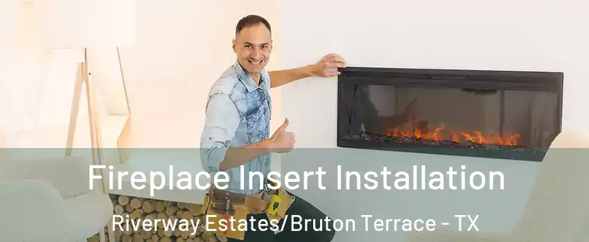 Fireplace Insert Installation Riverway Estates/Bruton Terrace - TX