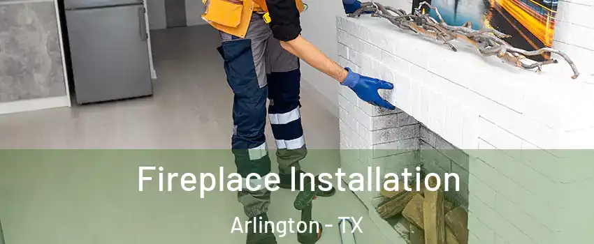 Fireplace Installation Arlington - TX