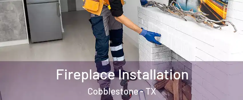 Fireplace Installation Cobblestone - TX