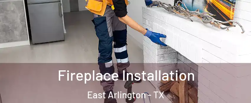 Fireplace Installation East Arlington - TX