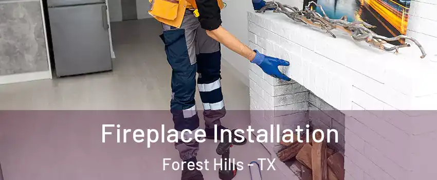 Fireplace Installation Forest Hills - TX