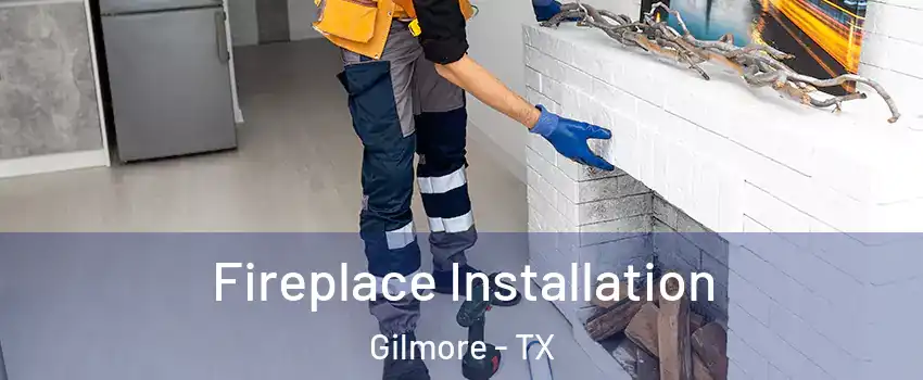 Fireplace Installation Gilmore - TX