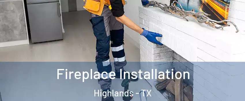 Fireplace Installation Highlands - TX