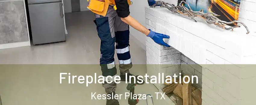 Fireplace Installation Kessler Plaza - TX