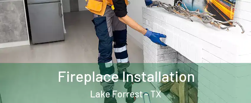 Fireplace Installation Lake Forrest - TX