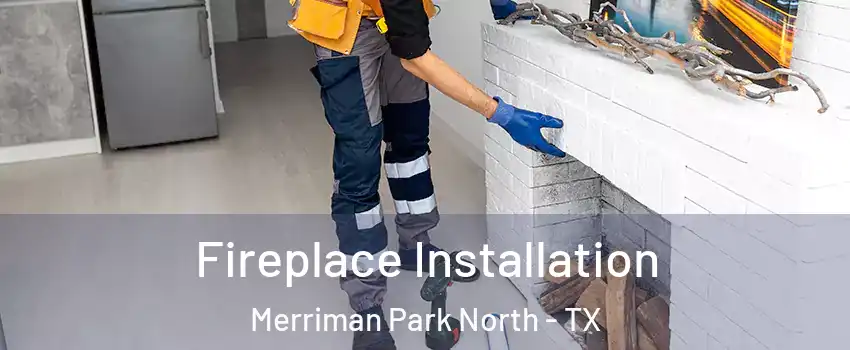 Fireplace Installation Merriman Park North - TX