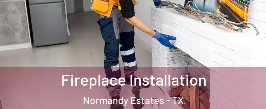 Fireplace Installation Normandy Estates - TX