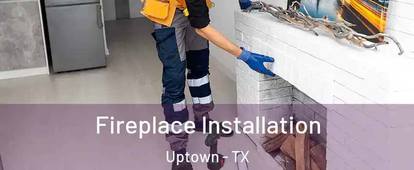 Fireplace Installation Uptown - TX