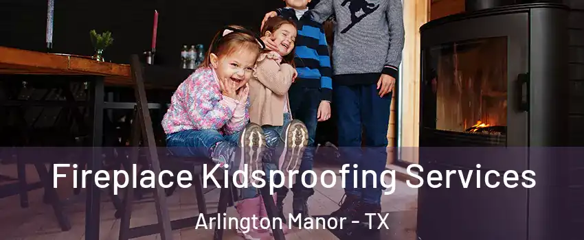 Fireplace Kidsproofing Services Arlington Manor - TX