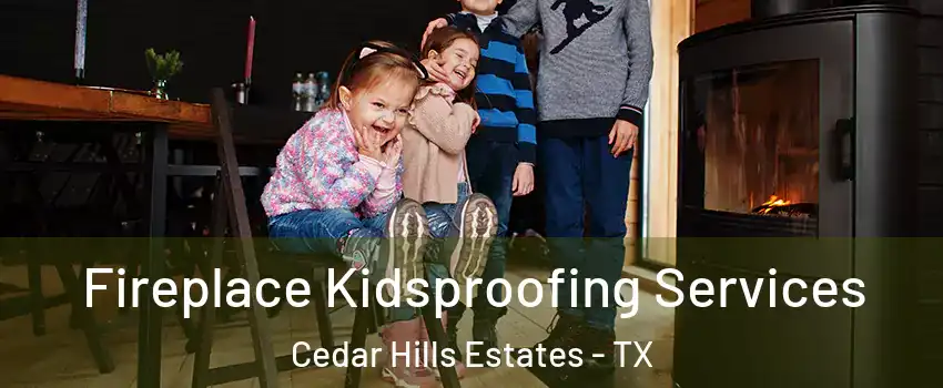 Fireplace Kidsproofing Services Cedar Hills Estates - TX