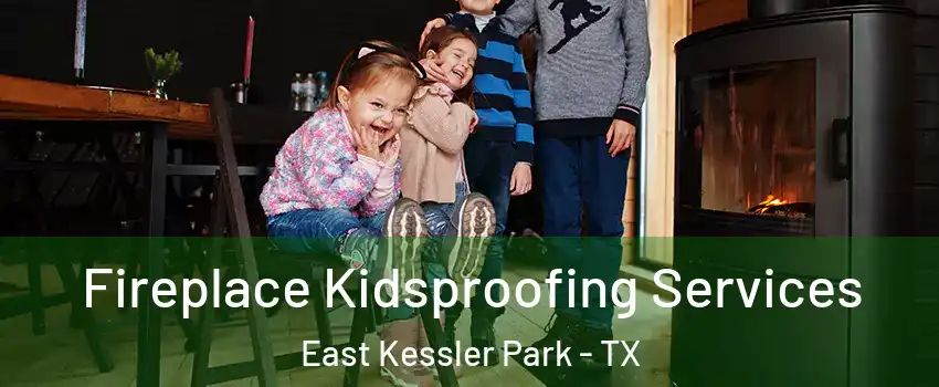 Fireplace Kidsproofing Services East Kessler Park - TX