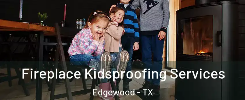 Fireplace Kidsproofing Services Edgewood - TX