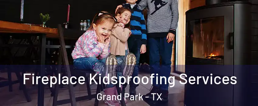 Fireplace Kidsproofing Services Grand Park - TX