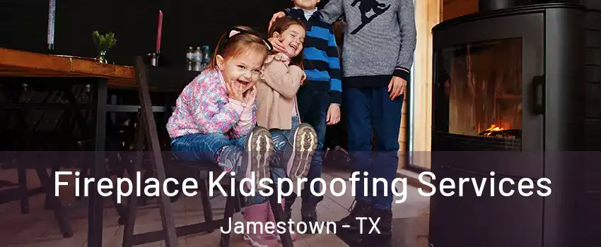 Fireplace Kidsproofing Services Jamestown - TX