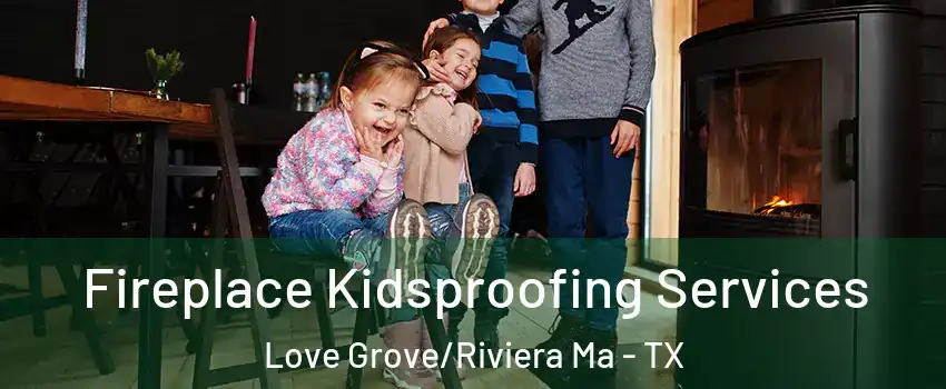 Fireplace Kidsproofing Services Love Grove/Riviera Ma - TX