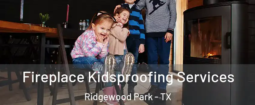 Fireplace Kidsproofing Services Ridgewood Park - TX