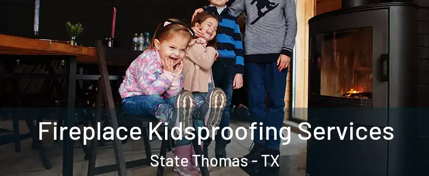 Fireplace Kidsproofing Services State Thomas - TX