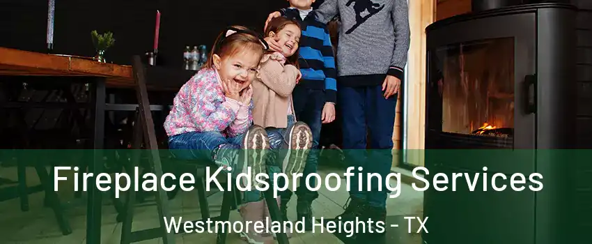 Fireplace Kidsproofing Services Westmoreland Heights - TX