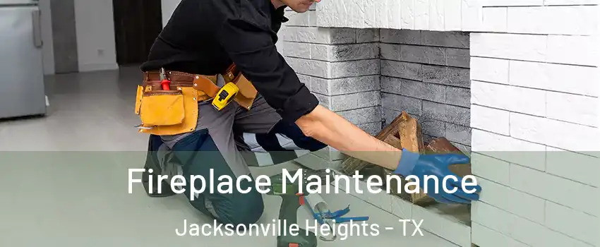 Fireplace Maintenance Jacksonville Heights - TX