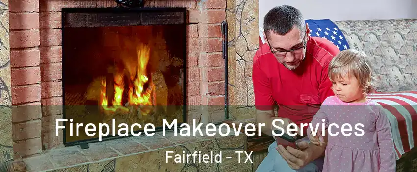 Fireplace Makeover Services Fairfield - TX