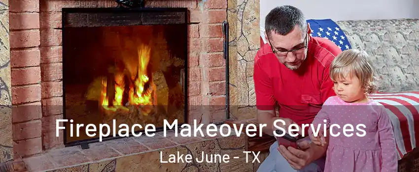 Fireplace Makeover Services Lake June - TX