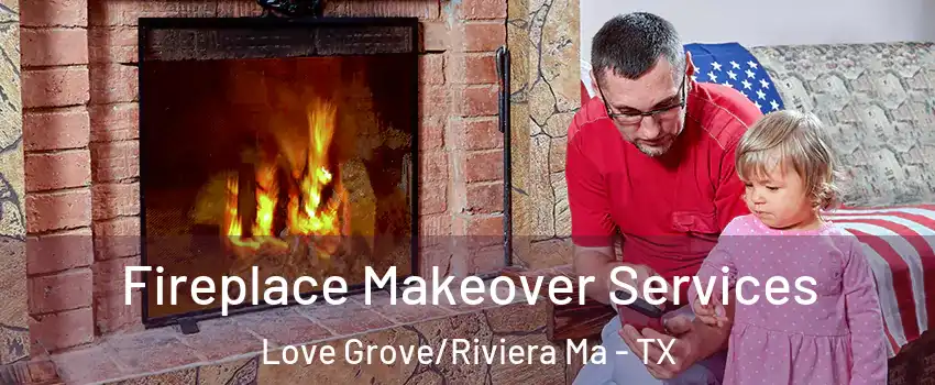 Fireplace Makeover Services Love Grove/Riviera Ma - TX