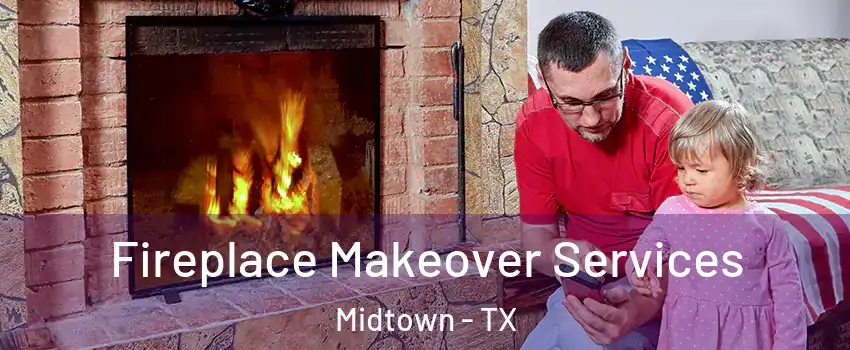 Fireplace Makeover Services Midtown - TX