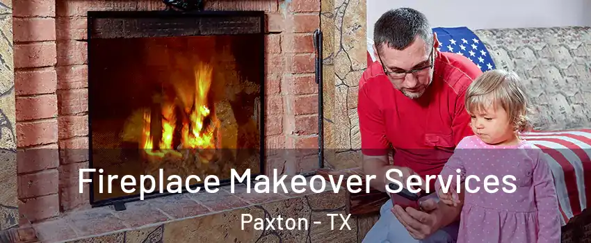 Fireplace Makeover Services Paxton - TX