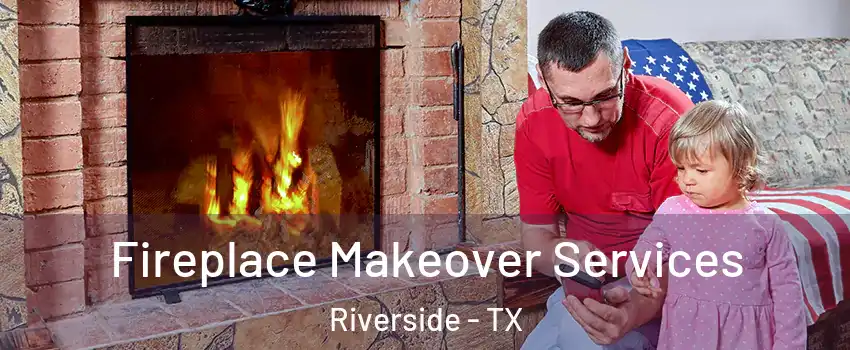 Fireplace Makeover Services Riverside - TX