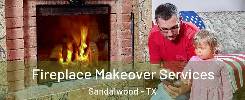 Fireplace Makeover Services Sandalwood - TX