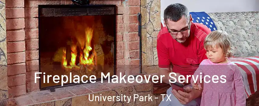 Fireplace Makeover Services University Park - TX