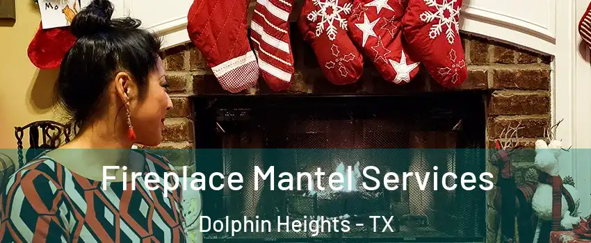 Fireplace Mantel Services Dolphin Heights - TX