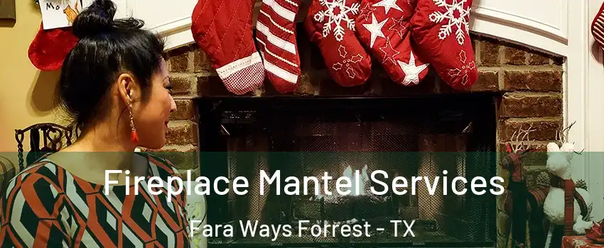 Fireplace Mantel Services Fara Ways Forrest - TX