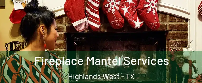 Fireplace Mantel Services Highlands West - TX