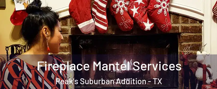 Fireplace Mantel Services Peak's Suburban Addition - TX