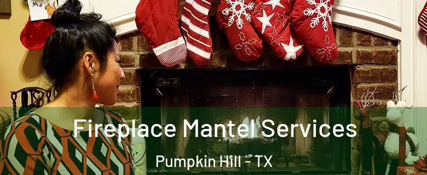 Fireplace Mantel Services Pumpkin Hill - TX