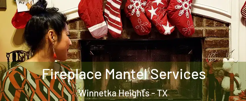 Fireplace Mantel Services Winnetka Heights - TX