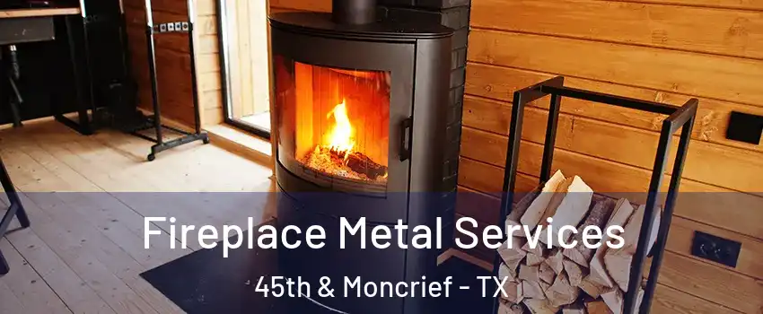 Fireplace Metal Services 45th & Moncrief - TX