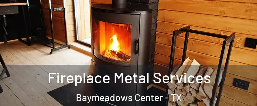 Fireplace Metal Services Baymeadows Center - TX