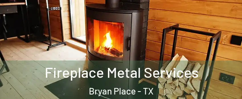 Fireplace Metal Services Bryan Place - TX