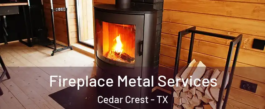 Fireplace Metal Services Cedar Crest - TX