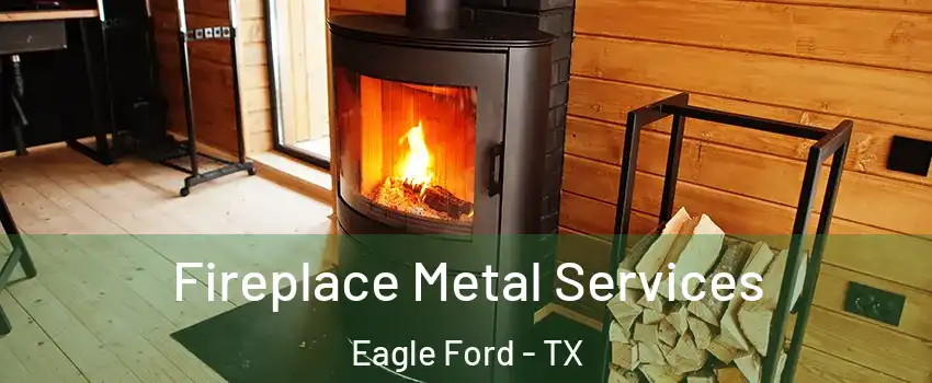 Fireplace Metal Services Eagle Ford - TX