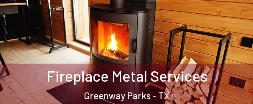 Fireplace Metal Services Greenway Parks - TX