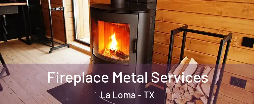 Fireplace Metal Services La Loma - TX