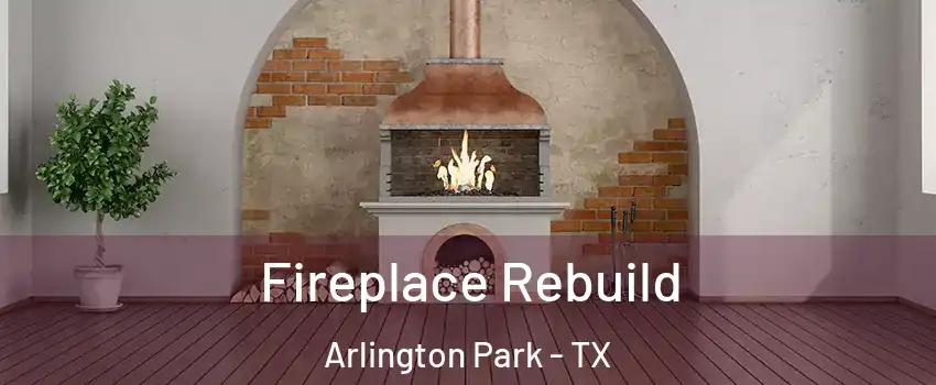 Fireplace Rebuild Arlington Park - TX