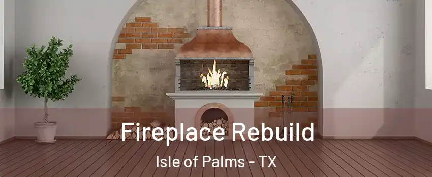 Fireplace Rebuild Isle of Palms - TX