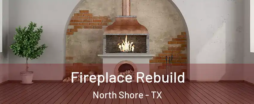 Fireplace Rebuild North Shore - TX