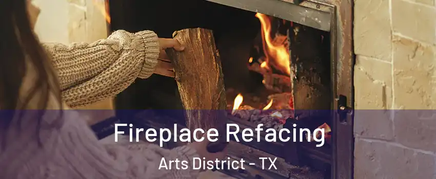 Fireplace Refacing Arts District - TX