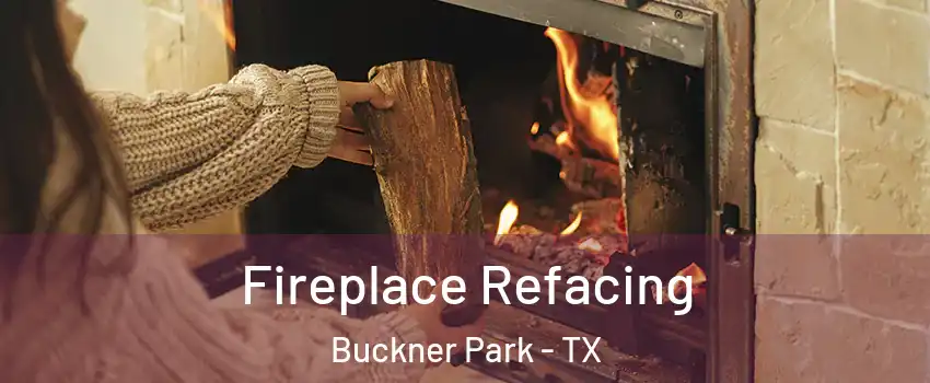 Fireplace Refacing Buckner Park - TX