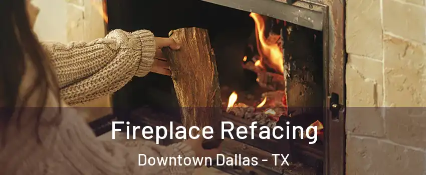 Fireplace Refacing Downtown Dallas - TX